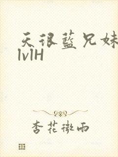 天很蓝兄妹骨科lvlH