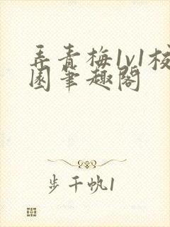 弄青梅1v1校园笔趣阁