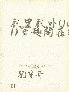 戏里戏外(1v1)笔趣阁在线阅读