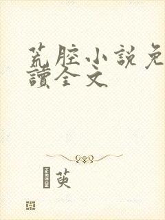 荒腔小说免费阅读全文