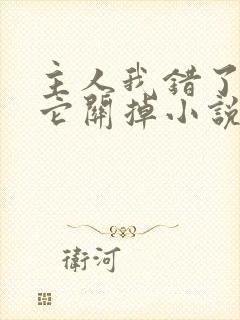 主人我错了请把它关掉小说