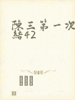 陈三第一次干白结42