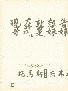 现在就想告诉哥哥我是妹妹