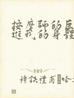 按摩师的巨大滑进我的身体