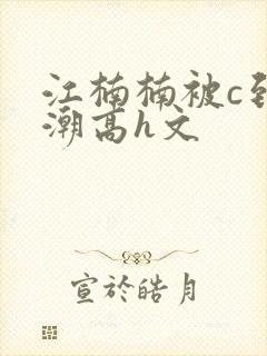 江楠楠被c到高潮高h文