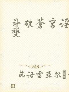 斗破苍穹淫帝无双