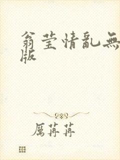 翁莹情乱无删减版