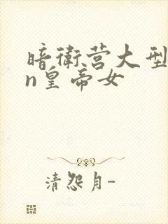 暗卫营大型hpn皇帝女