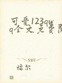 可爱123qwq全文免费阅读笔趣阁