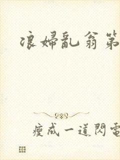 浪妇乱翁第六篇