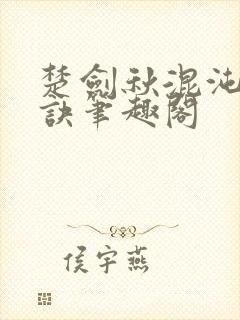 楚剑秋混沌天帝诀笔趣阁