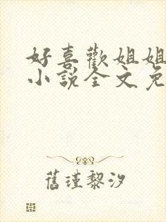 好喜欢姐姐南珠小说全文免费阅读无弹窗笔趣