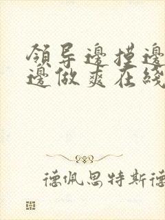 领导边摸边吃奶边做爽在线观看