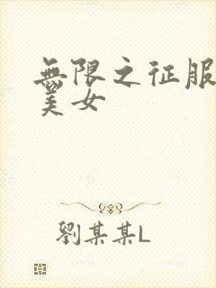 无限之征服天下美女