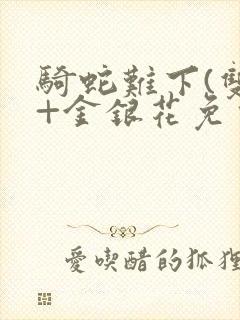 骑蛇难下(双)+金银花免费