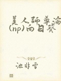 美人师尊沦陷记(np)向日葵