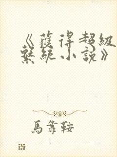 《获得超级胬肉系统小说》