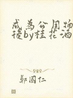 成为公用物品之后by桂花酒批发
