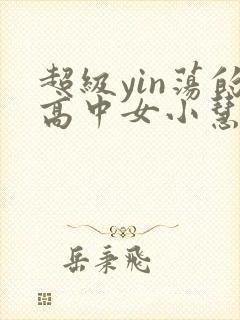 超级yin荡的高中女小慧