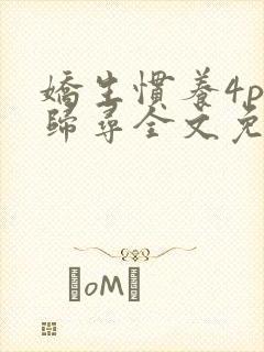 娇生惯养4ph归寻全文免费阅读