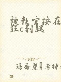 被教官按在寝室狂c到腿