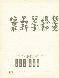 绝品儿媳楚青丝最新章节更新