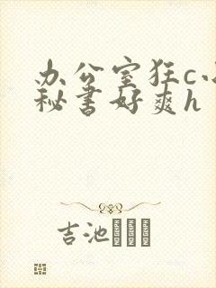 办公室狂c小雪秘书好爽h