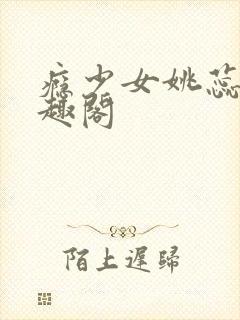 瘾少女姚蕊 笔趣阁