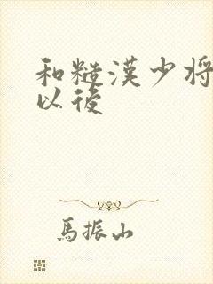 和糙汉少将闪婚以后