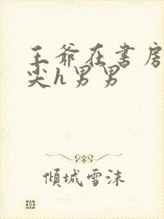 王爷在书房含乳尖h男男