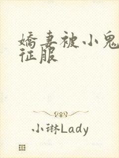 娇妻被小鬼巨茎征服