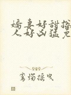 娇妻好甜总裁大人好凶猛免费小说