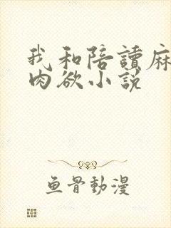 我和陪读麻麻的肉欲小说