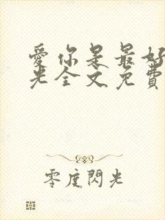 爱你是最好的时光全文免费阅读