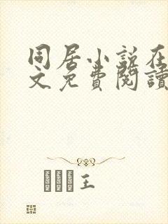 同居小说在线全文免费阅读笔趣阁无弹窗