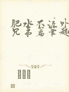 肥水不流外人田兄弟篇笔趣阁小说