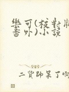 乐可(校对版+番外)小说