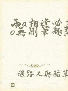 两a相逢必有一o无删笔趣阁