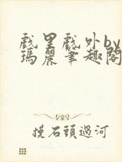 戏里戏外by苏玛丽笔趣阁全文免费阅读