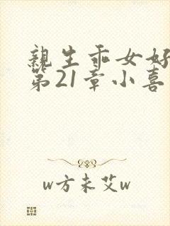 亲生乖女好紧h第21章小喜