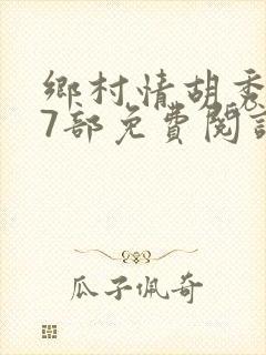 乡村情胡秀英17部免费阅读全文