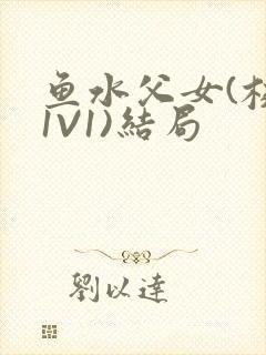 鱼水父女(校园1V1)结局