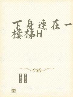 下身连在一起上楼梯H