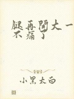 腿再开大一点就不痛了