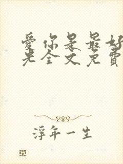 爱你是最好的时光全文免费阅读