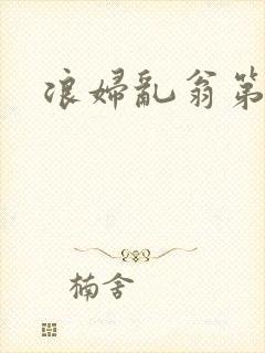 浪妇乱翁第六篇