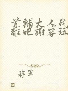 首辅大人我们和离吧谢容珏