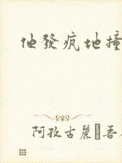 他发疯地撞着他