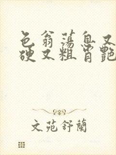 色翁荡息又大又硬又粗肖艳