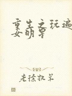 重生之玩遍香港女明星